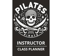 Pilates Pirate Instructor Class Planner: A Professional Planning Journal to Plan, Teach, Reflect, and Grow: 58 Class Spreads with Sequence Tables, Monthly Tracking, and Client Feedback Logs