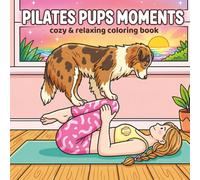 Pilates Pups: Relaxing Daily Moments Coloring Book featuring 50 Adorable Pilates Poses with Girls and Dogs, Hygge Home Vibes & Soft Aesthetic Scenes ... Pilates & Yoga Moments Coloring Book Series)