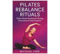 Pilates Rebalance Rituals: Pilates-Based Tracking for Energy, Awareness & Daily Progress (SUPERFLOWBALANCE: The Feminine Art of Reconnection)
