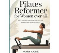 Pilates Reformer for Women Over 40: 100+ Illustrated Exercises to Tone Your Core, Ease Joint Pain & Improve Posture