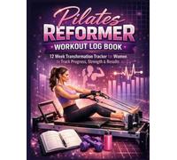 Pilates Reformer Workout Log Book: 12 Week Transformation Tracker for Women to Track Progress, Strength & Results