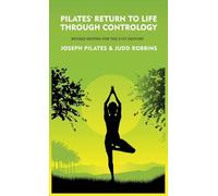 Pilates’ Return to Life Through Contrology: Revised Edition for the 21st Century : Revised Edition for the 21st Century by Joseph Pilates and Judd RobbinS