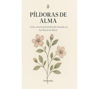 Píldoras de Alma Guía emocional profunda basada en las flores de Bach (Colección de obras de Carneado)