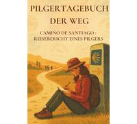 Pilgertagebuch - Der Weg: Camino de Santiago - Pilgertagebuch