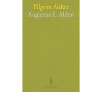 Pilgrim Alden: The Story of the Life of the First John Alden in America, With the Interwoven Story of the Life and Doings of the Pilgrims Colony, and Some Account of Later Aldens