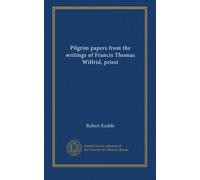 Pilgrim papers from the writings of Francis Thomas Wilfrid, priest
