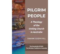 Pilgrim People: A Theology of the Uniting Church in Australia: 1 (The Household of Faith: The Christian Traditions of Australia)