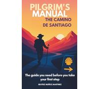 Pilgrim’s Manual for the Camino de Santiago: How to Prepare Your Body, Backpack, and Mind to Truly Experience the Camino de Santiago