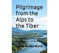 Pilgrimage from the Alps to the Tiber: Or, The influence of Romanism on trade, justice, and knowledge