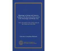 Pilgrimage in Europe and America, leading to the discovery of the sources of the Mississippi and Bloody river (v.2): with a description of the whole course of the former and of the Ohio