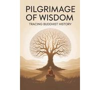 Pilgrimage of Wisdom: Tracing Buddhist History