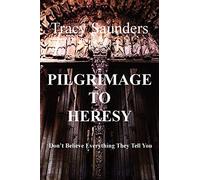 Pilgrimage to Heresy: Don't Believe Everything They Tell You