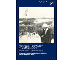 Pilgrimages to the Western Front of World War I: Historical Exemplars & Contemporary Practices: 4 (Pilgrimage Studies)
