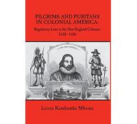Pilgrims and Puritans in Colonial America: Regulatory Laws in the New England Colonies, 1630-1686