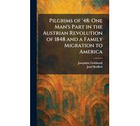 Pilgrims of '48: One Man's Part in the Austrian Revolution of 1848 and a Family Migration to America