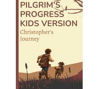 Pilgrim's Progress Kids Version: Christopher's Journey: An Illustrated Adventure Inspired by John Bunyan's Classic