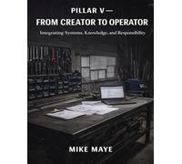 Pillar V: FROM CREATOR TO OPERATOR: Integrating Systems, Knowledge, and Responsibility (Self Mayed Forge™ Workshop Series™)