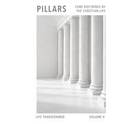 Pillars: Core Doctrines Of The Christian Faith: Volume Five - Life Transformed