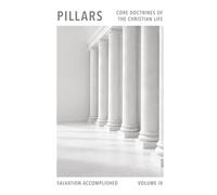 Pillars: Core Doctrines Of The Christian Life: Volume Four - Salvation Accomplished