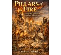 Pillars of Fire: The Uganda Martyrs and the Birth of an African Church