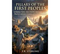 Pillars of the First Peoples: Gobekli Tepe, The Steppe, and the Lost Proto-Aryan Cradle of Civilization
