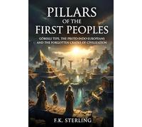 Pillars of the First Peoples: Göbekli Tepe, The Proto-Indo-Europeans and the Forgotten Cradle of Civilization