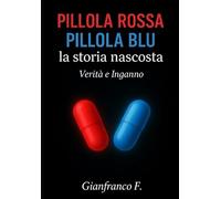 Pillola Rossa Pillola Blu La Storia Nascosta: Verità e Inganno