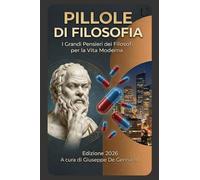 Pillole di filosofia. I grandi pensieri dei filosofi per la vita moderna
