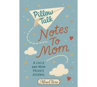 PILLOW TALK, NOTES TO MOM: A Cozy, Private Journal For Kids To Share Small Truths And Big Feelings - Moms Reply With Support. (An Ideal Gift for Your Child, Any Time of the Year)