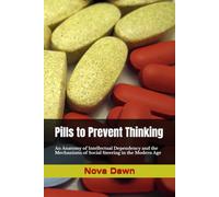 Pills to Prevent Thinking - An Anatomy of Intellectual Dependency and the Mechanisms of Social Steering in the Modern Age