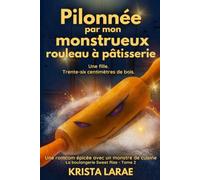 Pilonnée par mon monstrueux rouleau à pâtissierie: Une fille. Trente-six centimètres de bois. (Une romcom épicée avec un monstre de cuisine)