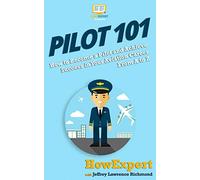 Pilot 101: How to Become a Pilot and Achieve Success in Your Aviation Career From A to Z