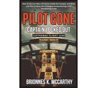 Pilot Gone, Captain Locked Out : Lufthansa Flight 1140: How an Aircrew Was Left Alone Inside the Cockpit, and What Led Him to Deny His Colleague ... Crisis (Aviation History And Flight Disaster)
