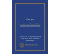 Pilot lore: from sail to steam, and historical sketches of the various interests identified with the development of the world's greatest port