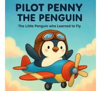 Pilot Penny the Penguin: The Little Penguin Who Learned to Fly