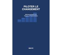 Piloter le changement méthodes et outils pour réussir sa transformation: Méthode et outils pour réussir sa transformation - les 11 étapes clés de la gestion du changement en entreprise