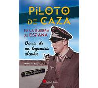 Piloto de caza en la Guerra de España: Diario de un legionario alemán
