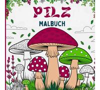 Pilz Malbuch: Perfekt für Waldliebhaber, Botaniker und detailreiche Kunst Enthält fantastische Pilze und Pilzarten mit magischen, natürlichen Details ... erfahren oder einfach nur Farbe zu genießen