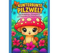 Pilze Malbuch für Erwachsene: 100 detaillierte Mushroom-Motive zum Ausmalen: Entspannung & Stressabbau mit liebevollen Naturillustrationen - ideal für Achtsamkeit und kreative Auszeiten