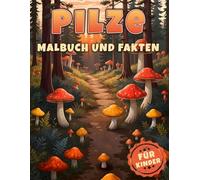 Pilze Malbuch und Fakten: Entdecke die Welt der Natur für neugierige Kinder | Interessante Botanik Fakten über: Pilze, Futtersuche für Mädchen und Jungen (Malbücher und Fakten für Kinder)