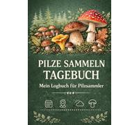 Pilze Sammeln Tagebuch: Mein Logbuch für Pilzfunde - Notiere Fundorte, Wetter und besondere Entdeckungen