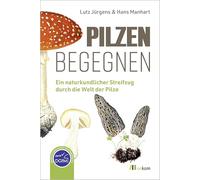 Pilzen begegnen: Ein naturkundlicher Streifzug durch die Welt der Pilze. Der praktische Begleiter durchs Jahr