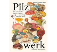 Pilzwerk: Die fantastischen Farben, Formen und Fungi von Hans Walty