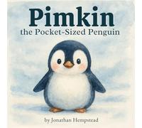 Pimkin the Pocket-Sized Penguin: A Story About Bravery, Kindness, and Feeling Big Inside: 1 (Pimkin’s Pocket-Sized Adventures)