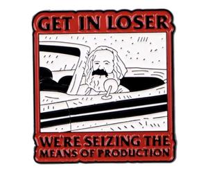 Pin esmaltado con texto en inglés "Get In Loser We're Seizing the Means of Production Mean Girls Movie Workers Of The World Karl Marx Socialism Pro Labor Union Rights Strike Collective Bargaining