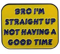 Pin esmaltado de 1.4 pulgadas con texto en inglés "Bro I'm Straight Up Not Have a Good Time", 1.4 Inches, Esmalte, Esmalte