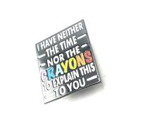 Pin esmaltado de metal negro con texto en inglés "I Have Not The Time or the Crayons To Explain This To You", Metal