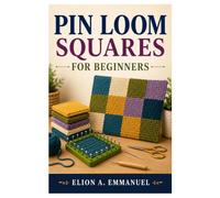 PIN LOOM SQUARES FOR BEGINNERS: Master Simple Squares With Confidence
