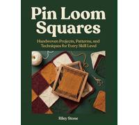 Pin Loom Squares: Handwoven Projects, Patterns, and Techniques for Every Skill Level
