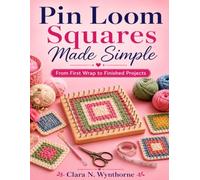 Pin Loom Squares Made Simple: From First Wrap to Finished Projects